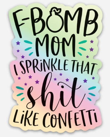 "F Bomb Mom I Sprinkle That Sh*t Everywhere" - Holographic Vinyl Sticker