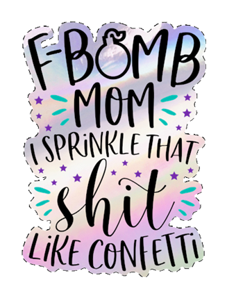 "F Bomb Mom I Sprinkle That Sh*t Everywhere" - Holographic Vinyl Sticker