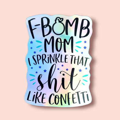 "F Bomb Mom I Sprinkle That Sh*t Everywhere" - Holographic Vinyl Sticker