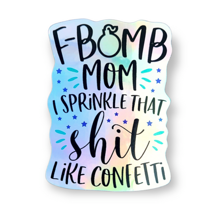 "F Bomb Mom I Sprinkle That Sh*t Everywhere" - Holographic Vinyl Sticker