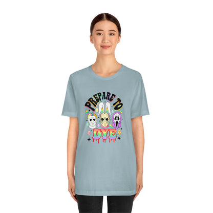 "Prepare to Dye" Colorful Horror Tee - Unisex Shirt